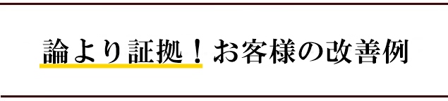 論より証拠!お客様の改善例