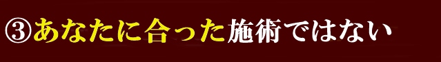 ③あなたに合った施術ではない