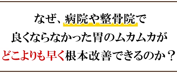 なぜ、病院や整骨院で良くならなかった胃のムカムカがどこよりも早く根本改善できるのか?