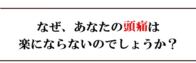 なぜ、あなたの頭痛は良くならないのでしょうか?