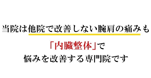 当院は他院で改善しない腕や肩の痛みも「内臓整体」で悩みを改善する専門院です