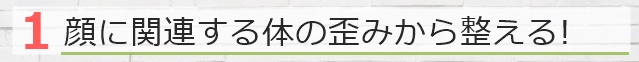 顔に関連する体の歪みから整える