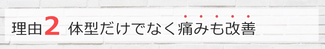 体型だけでなく痛みも改善