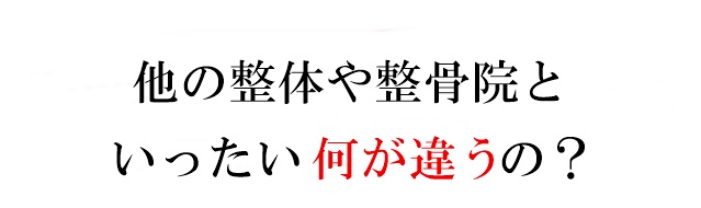 ほかの整体や整骨院と何が違うの?